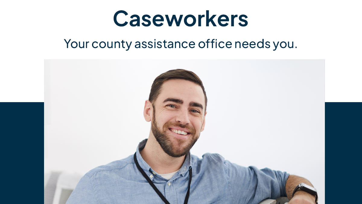 Caseworkers are need. Find a job in your county assistance office.